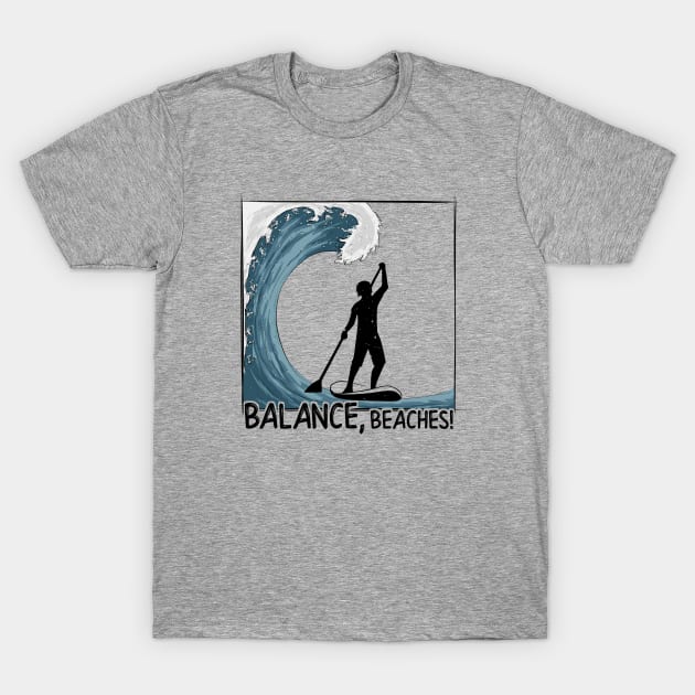 Balance, Beaches! Stand Up Paddling Big Wave Surf T-Shirt by SkizzenMonster